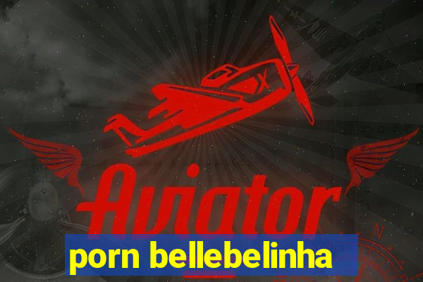 porn bellebelinha